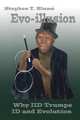Evo-Illusion: Why IID Trumps Id and Evolution by Blume, Stephen T.