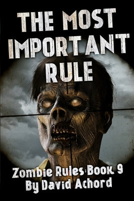 The Most Important Rule: Zombie Rules Book 9 by Achord, David