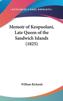 Memoir of Keopuolani, Late Queen of the Sandwich Islands (1825) by Richards, William