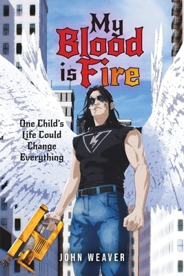My Blood Is Fire: One Child's Life Could Change Everything by Weaver, John