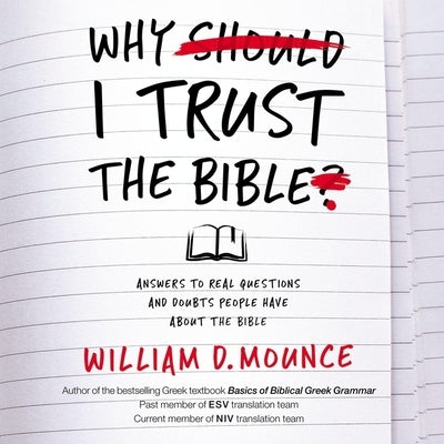 Why I Trust the Bible: Answers to Real Questions and Doubts People Have about the Bible by Mounce, William D.