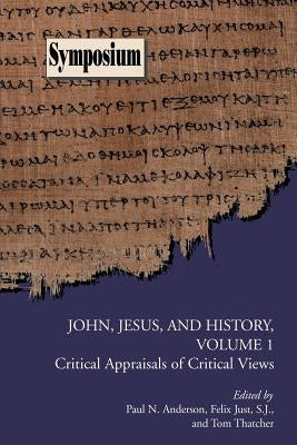 John, Jesus, and History, Volume 1: Critical Appraisals of Critical Views by Anderson, Paul N.