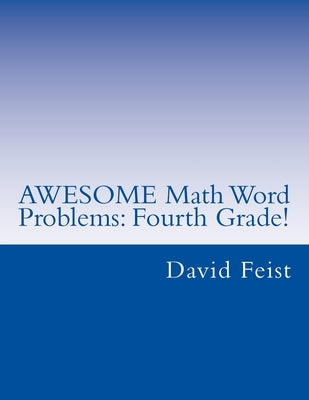 AWESOME Math Word Problems: Fourth Grade by Feist, David