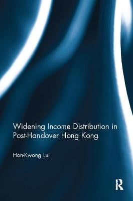 Widening Income Distribution in Post-Handover Hong Kong by Lui, Hon-Kwong