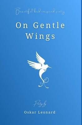 On Gentle Wings: Beautiful Bird-Inspired Poetry by Leonard, Oskar