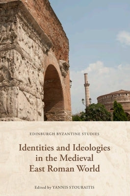 Identities and Ideologies in the Medieval East Roman World by Stouraitis, Yannis