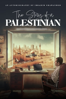 The Story of a PALESTINIAN by Ghawanmeh, Ibrahim