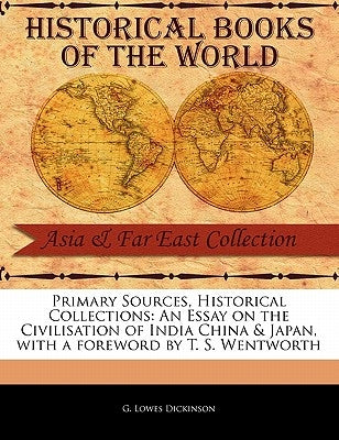 An Essay on the Civilisation of India China & Japan by Dickinson, G. Lowes
