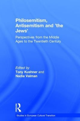 Philosemitism, Antisemitism and 'The Jews': Perspectives from the Middle Ages to the Twentieth Century by Kushner, Tony