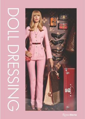 Doll Dressing: Fashion from Barbie to Bratz and Beyond by Hill, Colleen