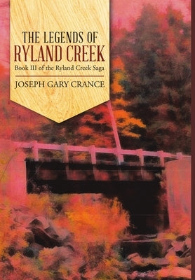 The Legends of Ryland Creek: Book III of the Ryland Creek Saga by Crance, Joseph Gary