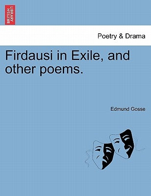 Firdausi in Exile, and Other Poems. by Gosse, Edmund, 1849-1928