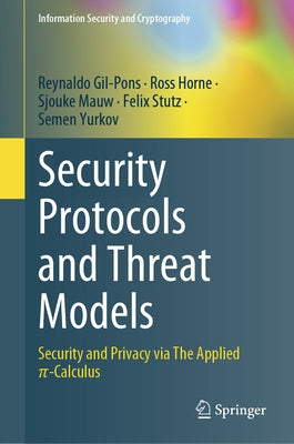 Security Protocols and Threat Models: Security and Privacy Via the Applied π-Calculus by Gil-Pons, Reynaldo