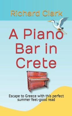 A Piano Bar in Crete: The perfect summer feel-good read by Clark, Richard