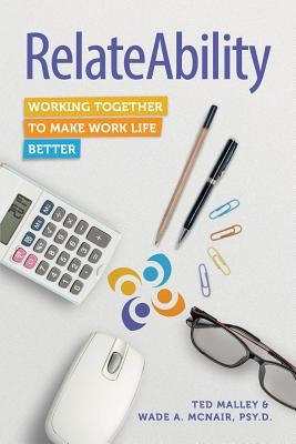 RelateAbility: Working Together To Make Work Life Better by Malley, Ted