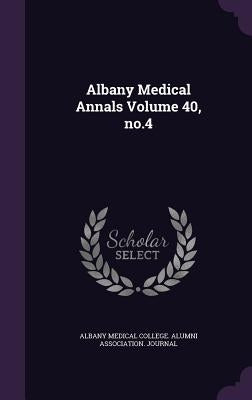Albany Medical Annals Volume 40, no.4 by Albany Medical College Alumni Associati