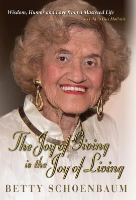 The Joy of Giving Is the Joy of Living: Betty Schoenbaum a Life Remembered by Schoenbaum, Betty