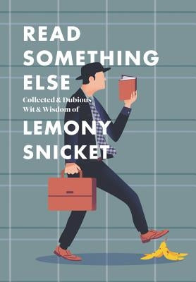Read Something Else: Collected & Dubious Wit & Wisdom of Lemony Snicket by Snicket, Lemony