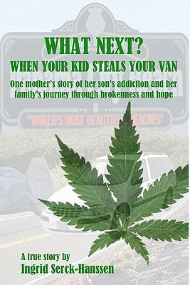 What Next? When Your Kid Steals Your Van: One mother's story of her son's addiction and her family's journey through brokenness and hope by Solheim-Witt, Marit