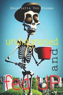 Undiagnosed and FED UP by Von Bloome, Ghenrietta
