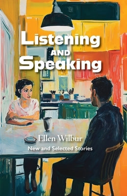 Listening And Speaking: New And Selected Stories by Wilbur, Ellen