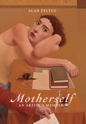 Motherself: an Artist's Memoir by Feltus, Alan