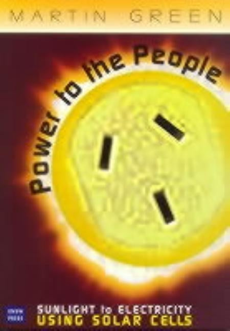 Power to the People: Sunlight to Electricity Using Solar Cells by Green, M.