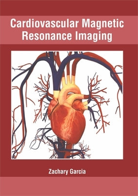 Cardiovascular Magnetic Resonance Imaging by Garcia, Zachary