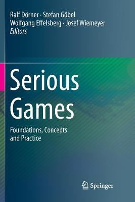 Serious Games: Foundations, Concepts and Practice by Dörner, Ralf