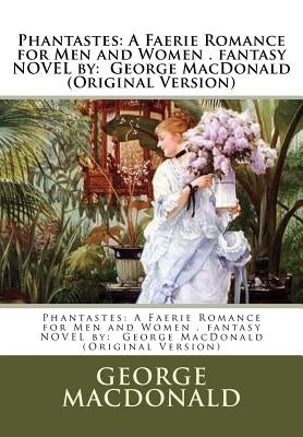 Phantastes: A Faerie Romance for Men and Women . fantasy NOVEL by: George MacDonald (Original Version) by MacDonald, George