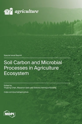 Soil Carbon and Microbial Processes in Agriculture Ecosystem by Chen, Yinglong