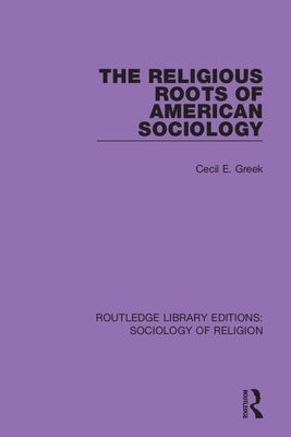 The Religious Roots of American Sociology by Greek, Cecil E.