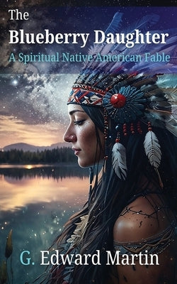The Blueberry Daughter: A Spiritual Native American Fable by Martin, G. Edward