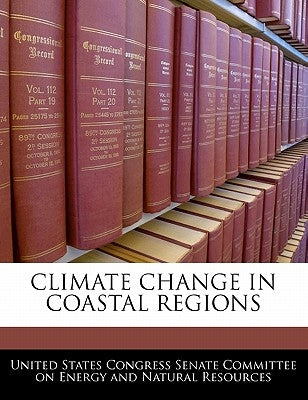 Climate Change in Coastal Regions by United States Congress Senate Committee