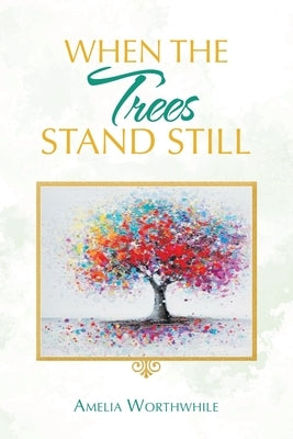 When the Trees Stand Still by Worthwhile, Amelia