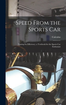 Speed From the Sports Car; Tuning for Efficiency, a Textbook for the Sports Car Enthusiast by Calculus