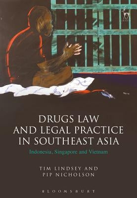 Drugs Law and Legal Practice in Southeast Asia: Indonesia, Singapore and Vietnam by Lindsey, Tim