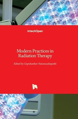 Modern Practices in Radiation Therapy by Natanasabapathi, Gopishankar
