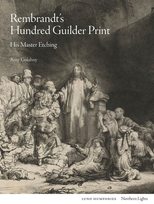 Rembrandt's Hundred Guilder Print: His Master Etching by Golahny, Amy