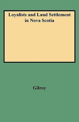 Loyalists and Land Settlement in Nova Scotia by Gilroy, Marion