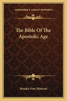 The Bible Of The Apostolic Age by Westcott, Brooke Foss
