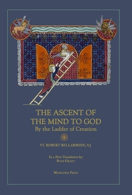 Ascent of the Mind to God: By the Ladder of Creation by Bellarmine, St Robert