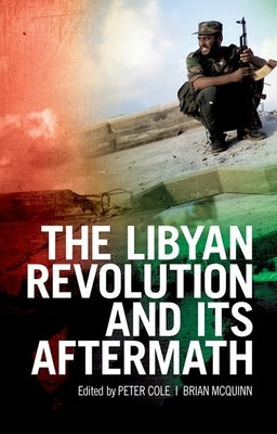 The Libyan Revolution and Its Aftermath by Cole, Peter