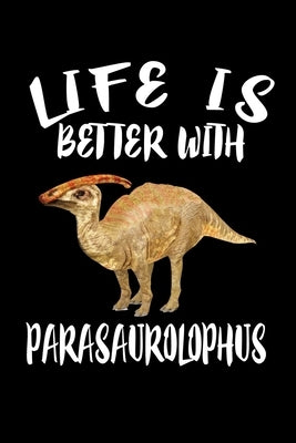 Life Is Better With Parasaurolophus: Animal Nature Collection by Marcus, Marko