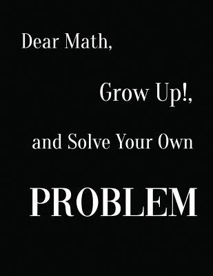 Dear Math, Grow Up!, and Solve Your Own Problem by Rundle, Ruks