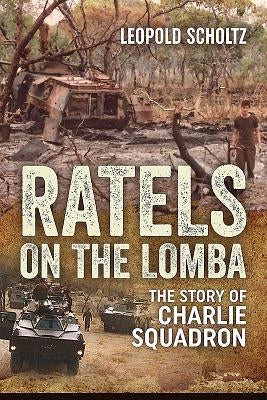 Ratels on the Lomba: The Story of Charlie Squadron by Scholtz, Leopold