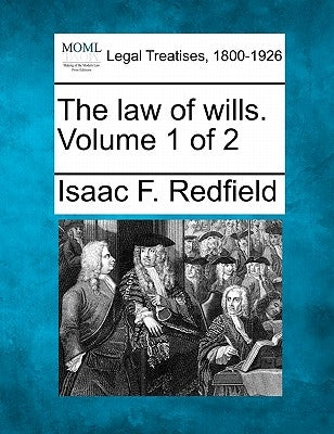 The law of wills. Volume 1 of 2 by Redfield, Isaac F.