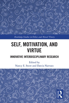 Self, Motivation, and Virtue: Innovative Interdisciplinary Research by Snow, Nancy E.