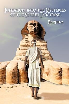 Initiation into the Mysteries of the Secret Doctrine by Aceka