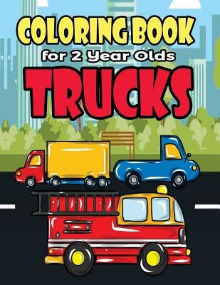 Coloring Book For 2 Year Olds Trucks: Fun Truck Coloring Book For Toddlers, Preschoolers and Kindergarteners Who Love Monster Trucks, Fire Trucks, Gar by Becker, Meredith
